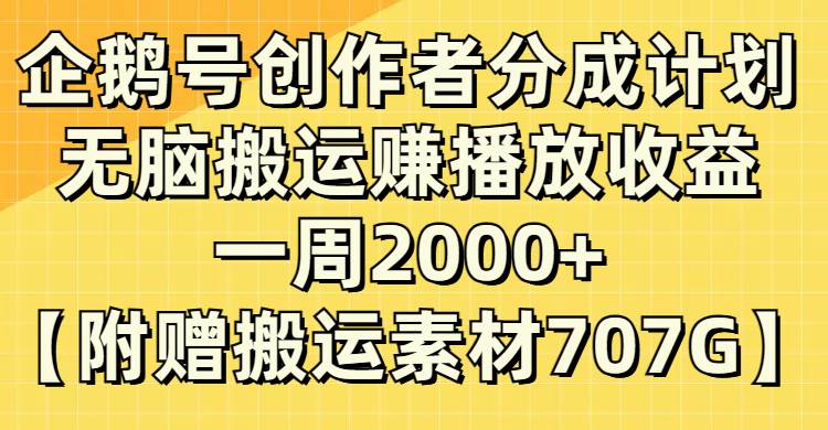 企鹅号创作者分成计划，无脑搬运赚播放收益，一周2000 【附赠无水印直接搬运】-阿戒项目库