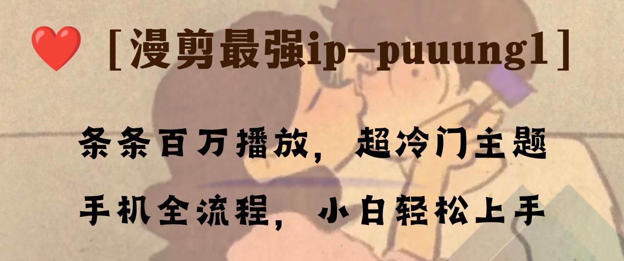 条条百万播放，漫剪最强冷门ip-puuung1，手机全流程，小白轻松学会！-阿戒项目库
