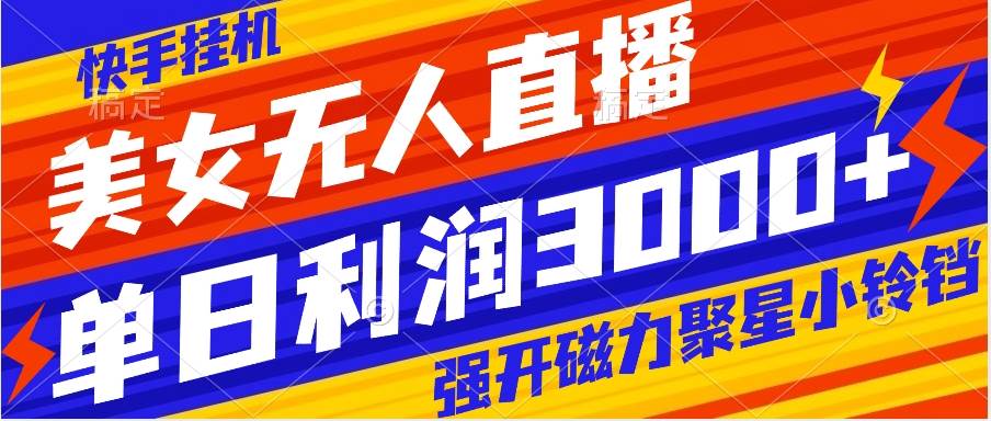 快手挂机，美女无人直播，强开磁力聚星小铃铛，日入3000-阿戒项目库