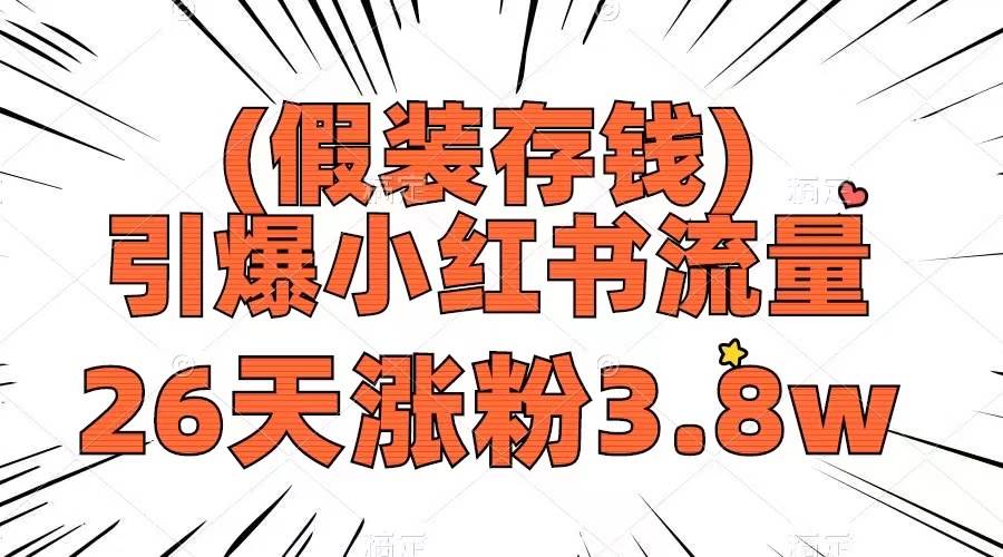 假装存钱，引爆小红书流量， 26天涨粉3.8w，作品制作简单，多种变现方式-阿戒项目库