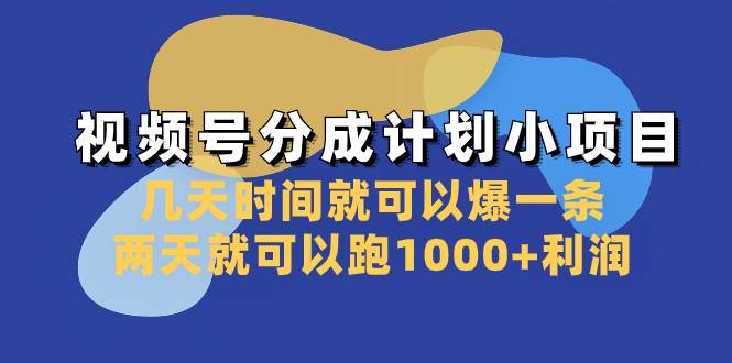 视频号分成计划小项目：几天时间就可以爆一条，两天就可以跑1000 利润-阿戒项目库
