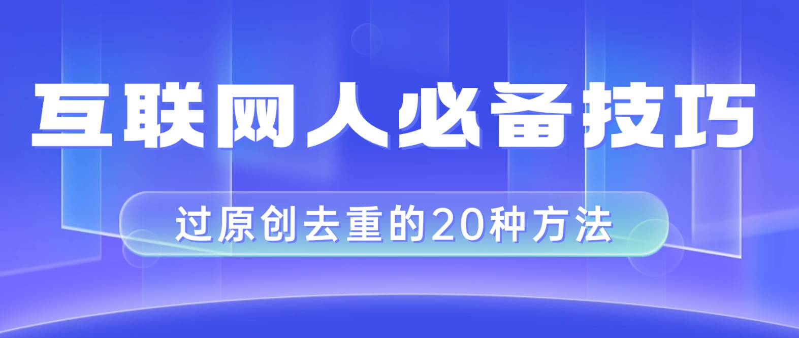 互联网人的必备技巧，剪映视频剪辑的20种去重方法，小白也能通过二创过原创-阿戒项目库