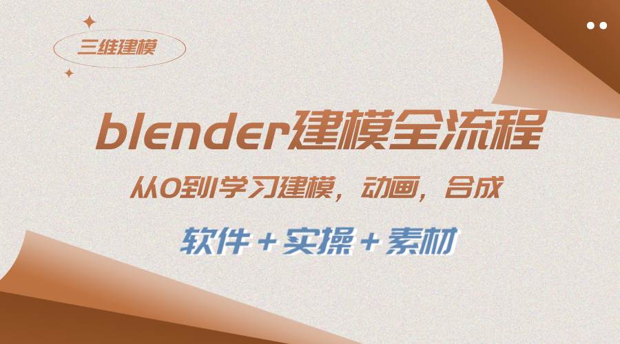 blender建模全流程 从0到1学习建模 动画 渲染 剪辑 合成(软件＋实操＋素材)-阿戒项目库