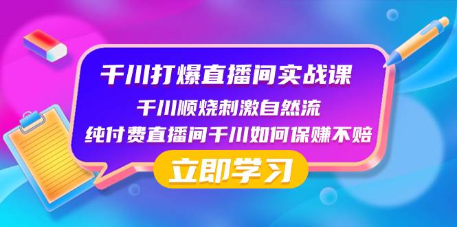 千川-打爆直播间实战课：千川顺烧刺激自然流 纯付费直播间千川如何保赚不赔-阿戒项目库
