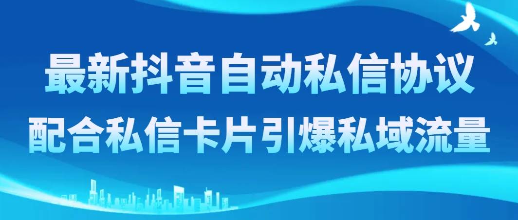 最新抖音自动私信协议，配合私信卡片引爆私域流量-阿戒项目库