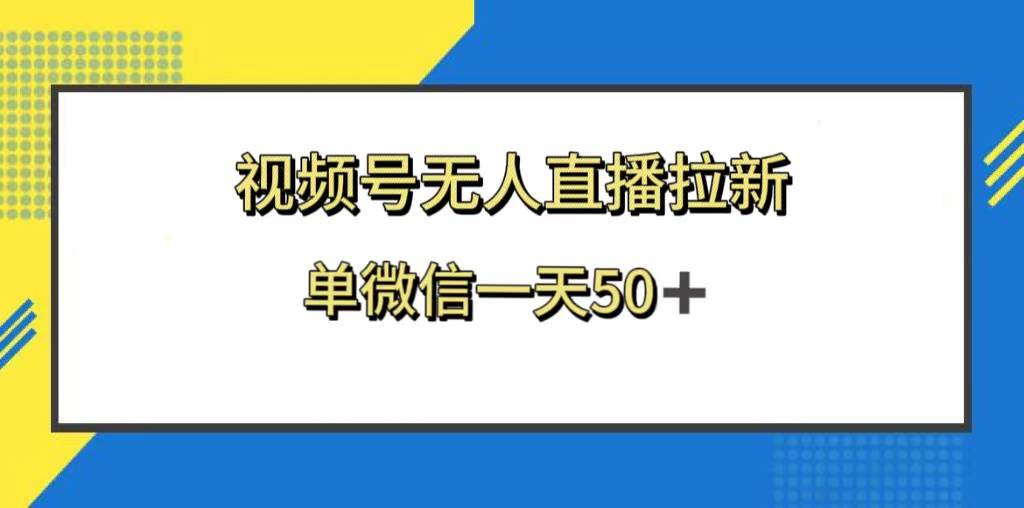 视频号无人直播拉新，新老用户都有收益，单微信一天50-阿戒项目库