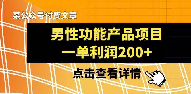 某公众号付费文章《男性功能产品项目，一单利润200 》来品鉴下吧-阿戒项目库