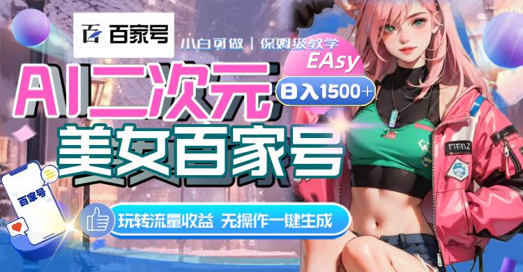 AI二次元美女百家号，日入1500 ，无操作一键生成视频，玩转流量收益-阿戒项目库