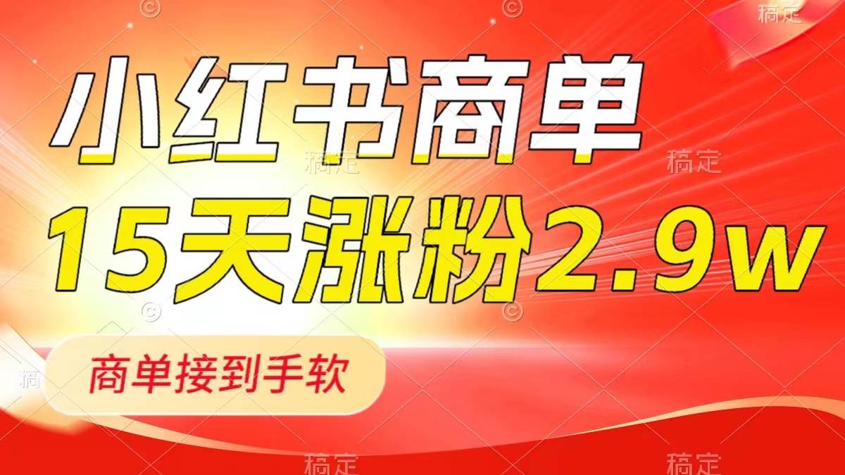 小红书商单最新玩法，新号15天2.9w粉，商单接到手软，1分钟一篇笔记-阿戒项目库