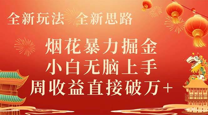 全新玩法，全新思路，烟花暴力掘金，小白无脑上手，周收益破w-阿戒项目库