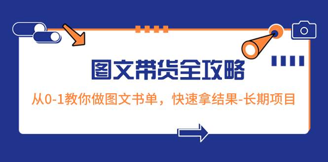 超火的图文带货全攻略：从0-1教你做图文书单，快速拿结果-长期项目-阿戒项目库
