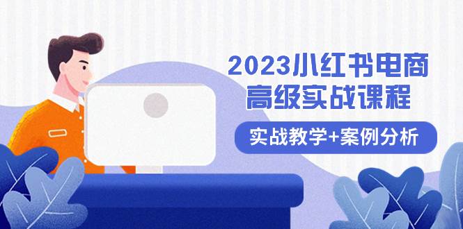 2023小红书-电商高级实战课程，实战教学 案例分析（38节课）-阿戒项目库