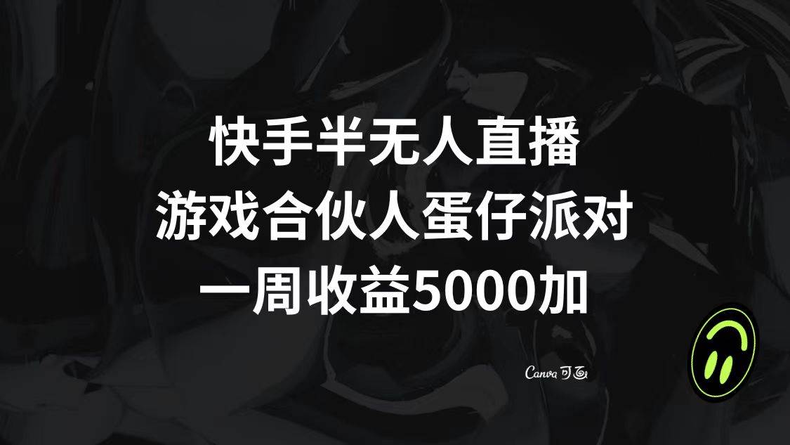 快手半无人直播，游戏合伙人蛋仔派对，一周收益5000-阿戒项目库