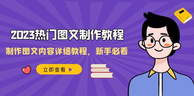 2023热门图文-制作教程，制作图文内容详细教程，新手必看（30节课）-阿戒项目库