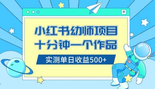 小红书售卖幼儿园公开课资料，十分钟一个作品，小白日入500 （教程 资料）-阿戒项目库