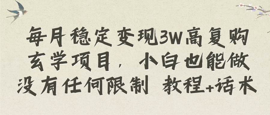 每月稳定变现3W高复购玄学项目，小白也能做没有任何限制 教程 话术-阿戒项目库