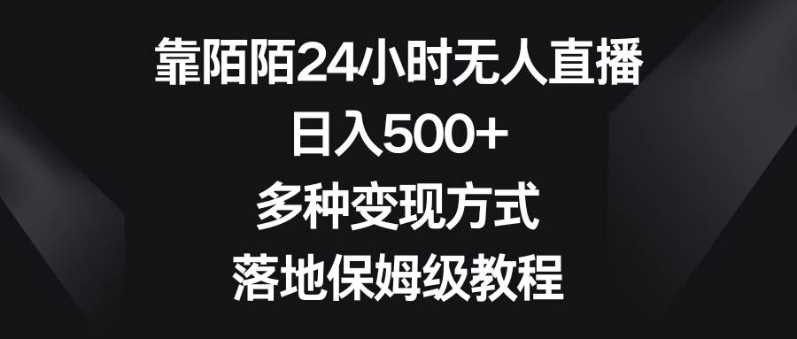 靠陌陌24小时无人直播，日入500 ，多种变现方式，落地保姆级教程-阿戒项目库