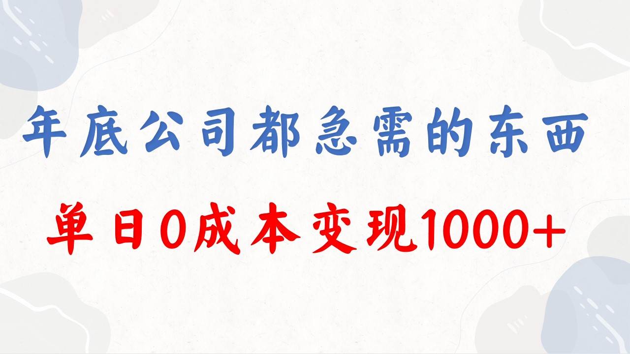 年底必做项目，每个公司都需要，今年别再错过了，0成本变现，单日收益1000-阿戒项目库