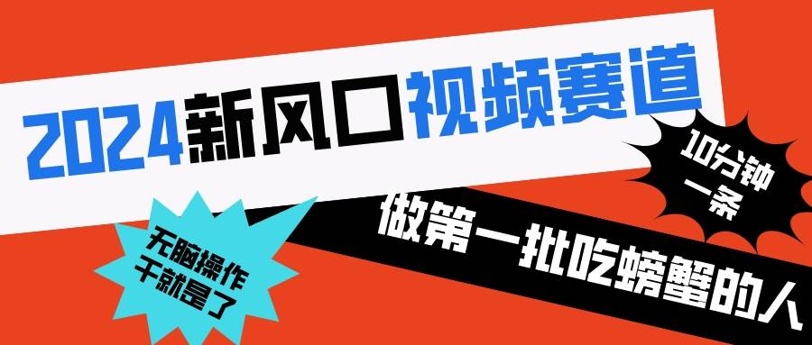 2024新风口视频赛道 做第一批吃螃蟹的人 10分钟一条原创视频 小白无脑操作1-阿戒项目库