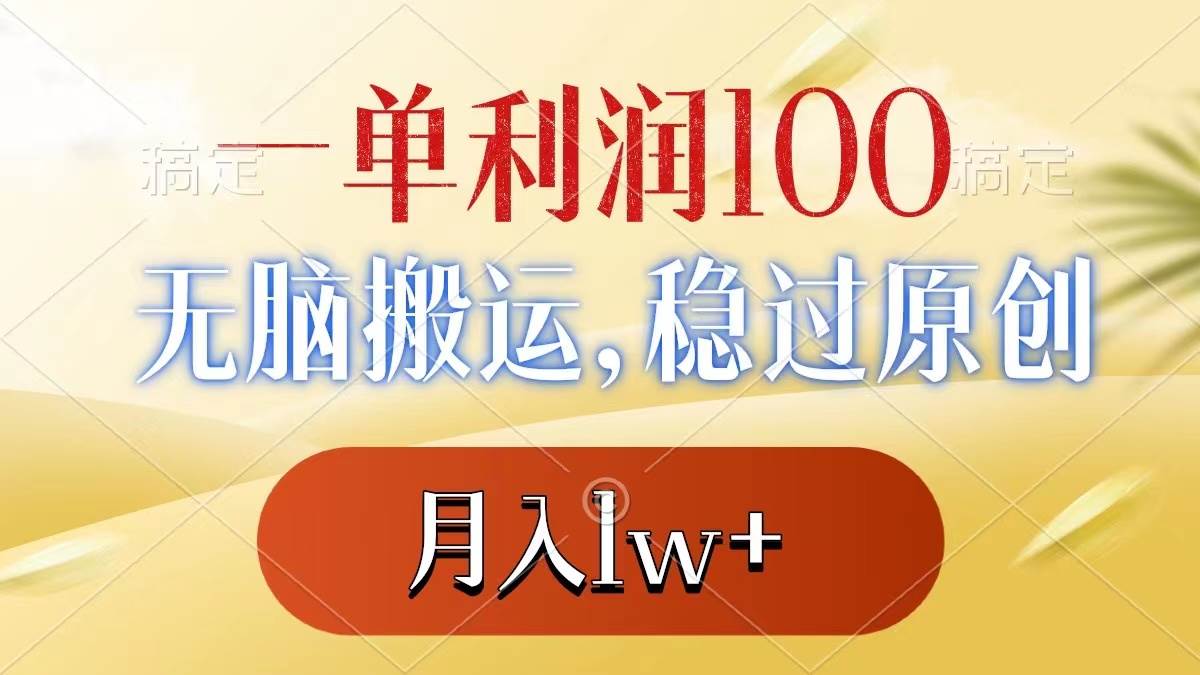 一单利润100 ，无脑搬运，稳过原创，月入1w-阿戒项目库