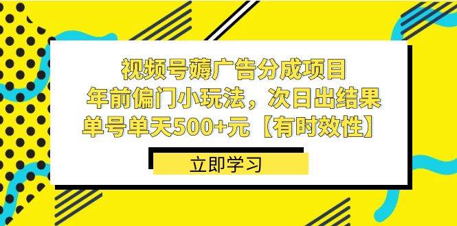 视频号薅广告分成项目，年前偏门小玩法，次日出结果，单号单天500 元【有时效性】-阿戒项目库