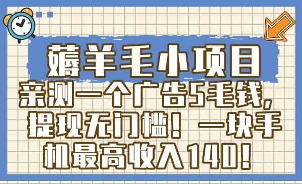 薅羊毛小项目，亲测一个广告5毛钱，提现无门槛！一块手机最高收入140！-阿戒项目库