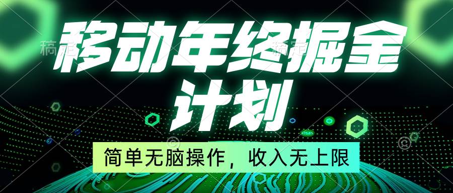 移动年底掘金计划，简单无脑操作，收入无上限！-阿戒项目库