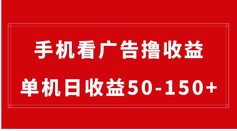 手机简单看广告撸收益，单机日收益50-150 ，有手机就能做，可批量放大-阿戒项目库