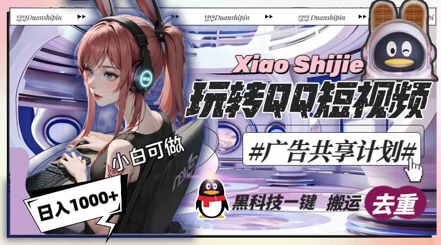 一天收入1000 ，黑科技一键搬运去重，玩转QQ短视频广告共享计划-阿戒项目库