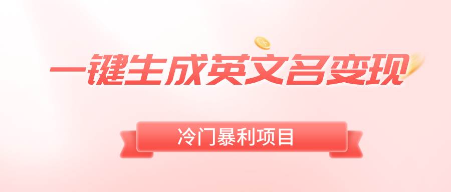 一键生成英文名变现，冷门暴利无门槛，轻松日赚500-阿戒项目库