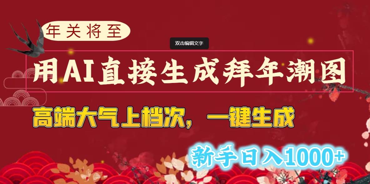年关将至，用AI直接生成拜年潮图，高端大气上档次 一键生成，新手日入1000-阿戒项目库