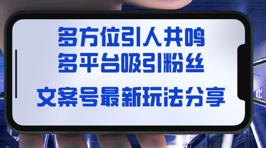 文案号最新玩法分享，视觉＋听觉＋感觉，多方位引人共鸣，多平台疯狂吸粉-阿戒项目库