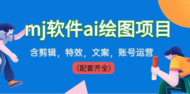 外面卖399元mj软件ai绘图项目，含剪辑，特效，文案，账号运营（配套齐全）-阿戒项目库