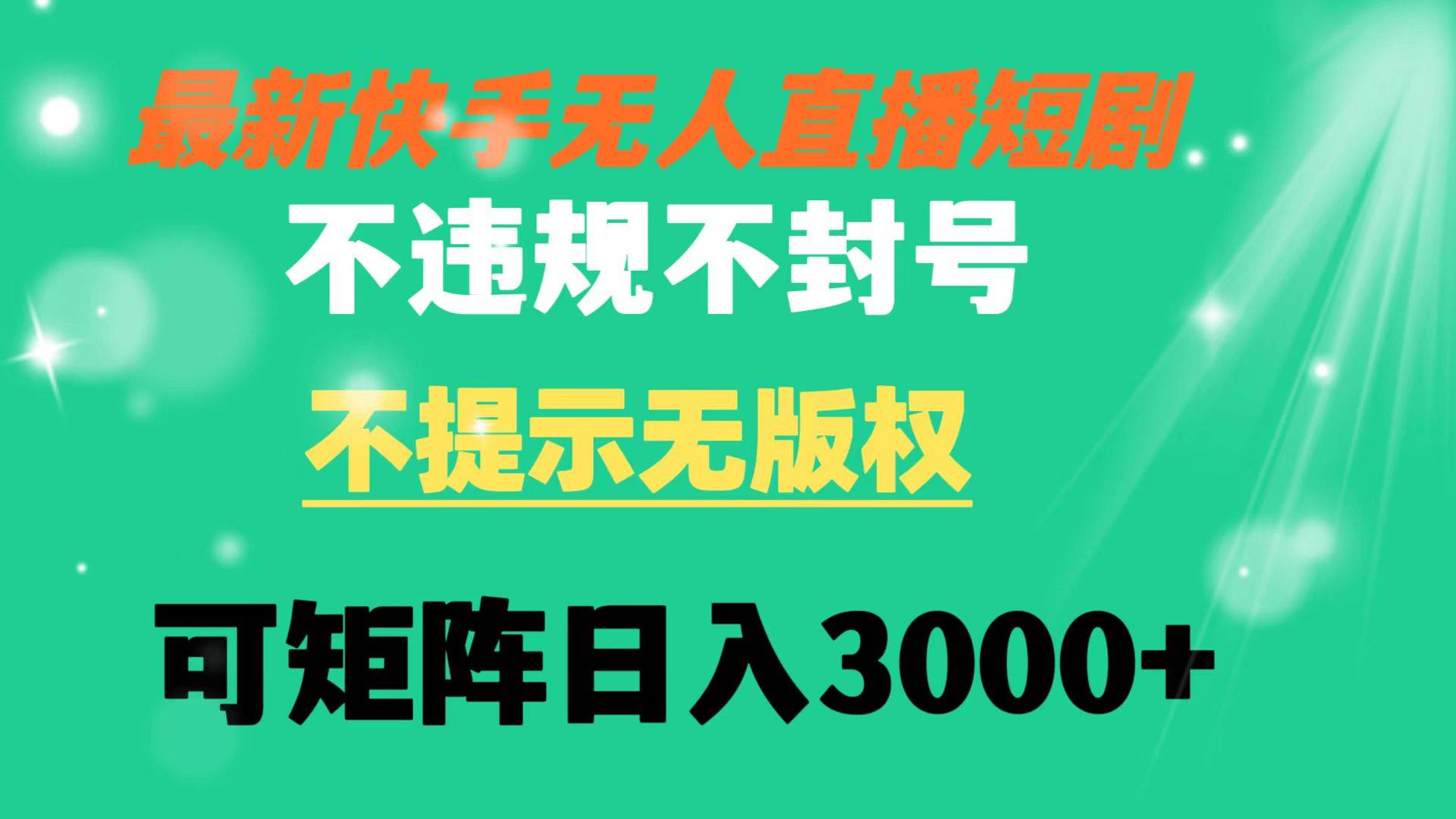 快手无人直播短剧 不违规 不提示 无版权 可矩阵操作轻松日入3000-阿戒项目库