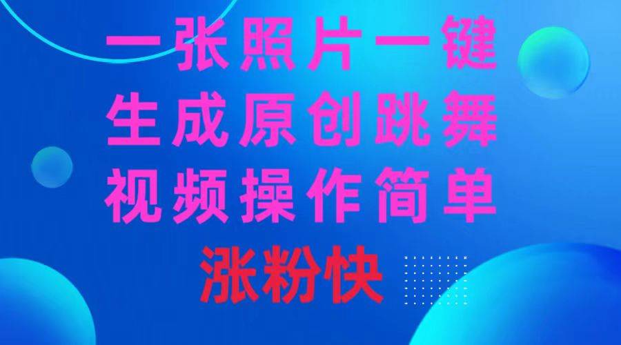 一张照片，一键生成原创跳舞视频 操作简单涨粉快-阿戒项目库