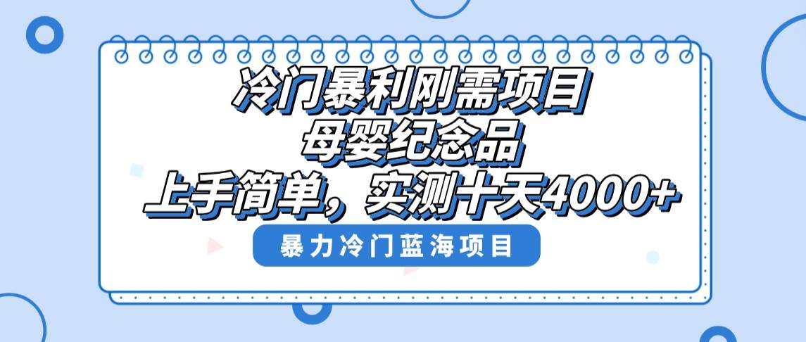 冷门暴利刚需项目，母婴纪念品赛道，实测十天搞了4000 ，小白也可上手操作-阿戒项目库
