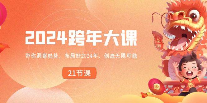 2024 跨年大课，带你洞察趋势，布局好2024年，创造无限可能-阿戒项目库
