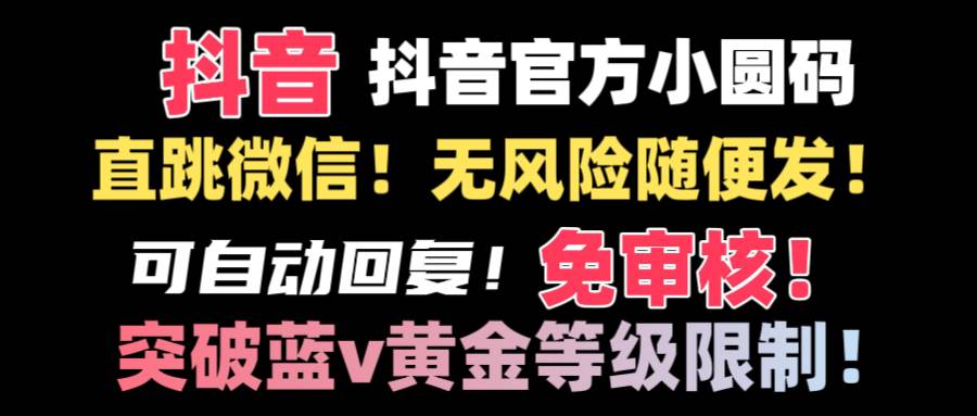 抖音二维码直跳微信技术！站内随便发不违规！！-阿戒项目库