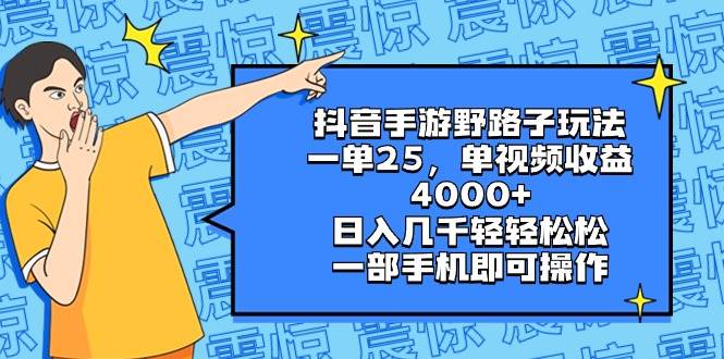 抖音手游野路子玩法，一单25，单视频收益4000 ，日入几千轻轻松松，一部手机即可操作-阿戒项目库