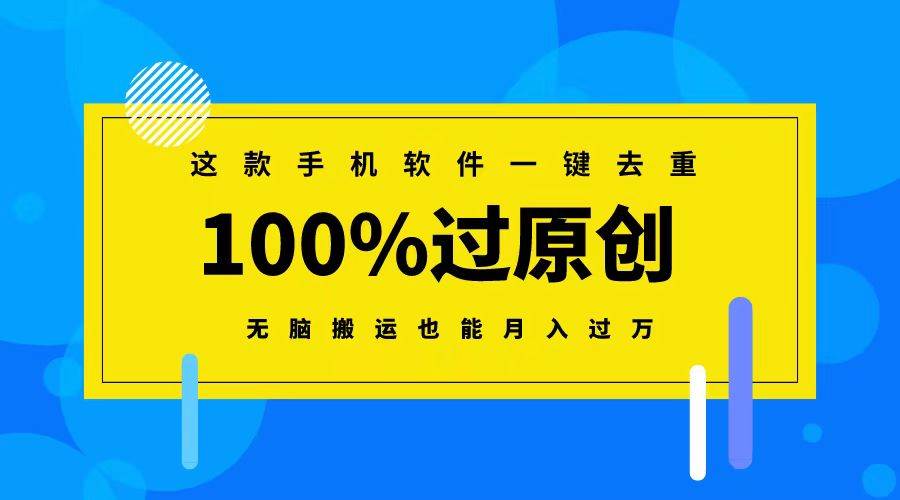 这款手机软件一键去重，100%过原创 无脑搬运也能月入过万-阿戒项目库