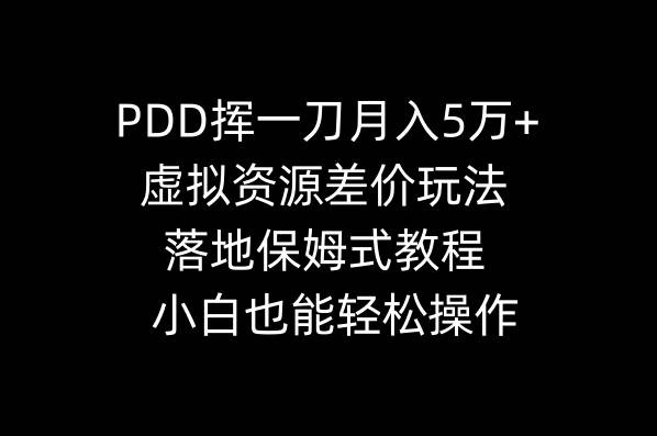 PDD挥一刀月入5万 ，虚拟资源差价玩法，落地保姆式教程，小白也能轻松操作-阿戒项目库