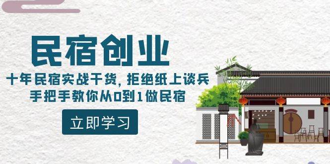 民宿创业：十年民宿实战干货，拒绝纸上谈兵，手把手教你从0到1做民宿-阿戒项目库