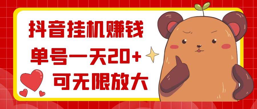 抖音挂机赚钱，单号一天20 ，可无限放大-阿戒项目库