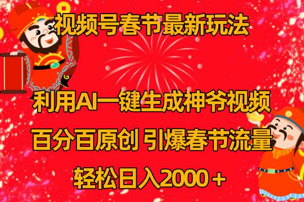视频号春节玩法 利用AI一键生成财神爷视频 百分百原创 引爆春节流量 日入2k-阿戒项目库
