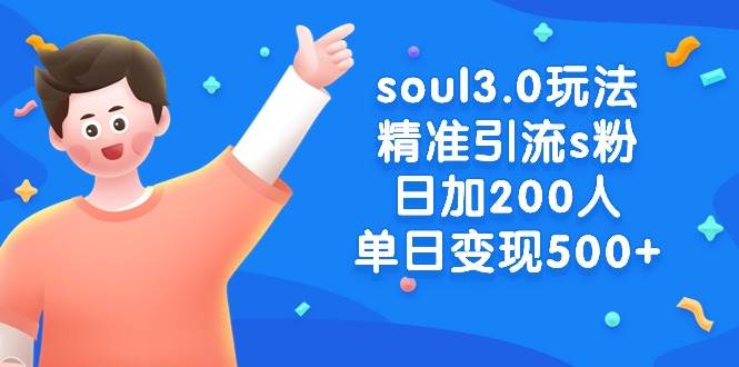 soul3.0玩法精准引流s粉，日加200人单日变现500+-阿戒项目库