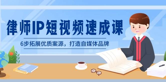 律师-IP短视频速成课，6步拓展优质案源，打造自媒体品牌（无水印）-阿戒项目库