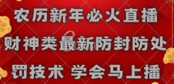 农历新年必火直播 财神类最新防封防处罚技术 学会马上播-阿戒项目库