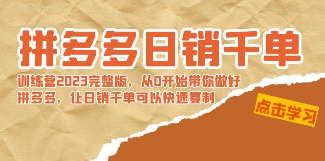 拼多多日销千单训练营2023完 拼多多日销千单训练营2023完整版，从0开始带你做好拼多多，让日销千单可以快速复制-阿戒项目库