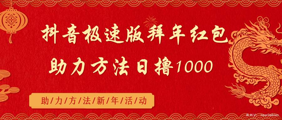 抖音极速版拜年红包助力方法日撸1000+-阿戒项目库