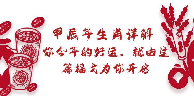 某付费文章：甲辰年生肖详解: 你今年的好运，就由这篇福文为你开启-阿戒项目库